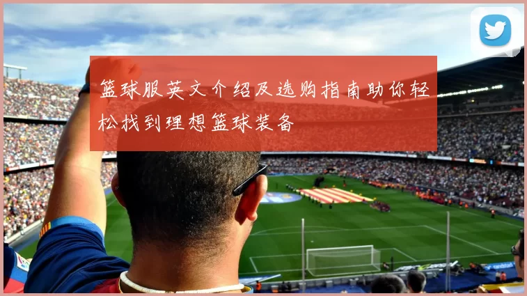 篮球服英文介绍及选购指南助你轻松找到理想篮球装备